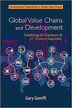 Global Value Chains and Development: Redefining the Contours of 21st Century Capitalism (Develo...