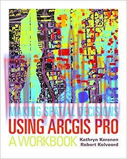 Making Spatial Decisions Using ArcGIS Pro: A Workbook Workbook Edition,