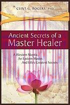 [AME]Ancient Secrets of a Master Healer : A Western Skeptic, An Eastern Master, And Life's Grea...