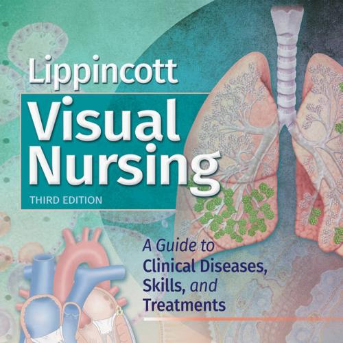 Lippincott Visual Nursing A Guide to Clinical Diseases, Skills, and Treatments 3rd Edition