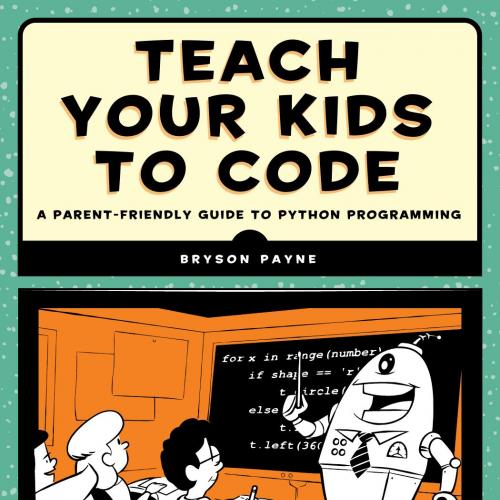 Teach Your Kids to Code A Parent-Friendly Guide to Python Programming - Wei Zhi