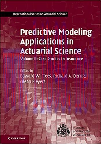 Predictive Modeling Applications in Actuarial Science: Volume 2, Case Studies in Insurance (Int...