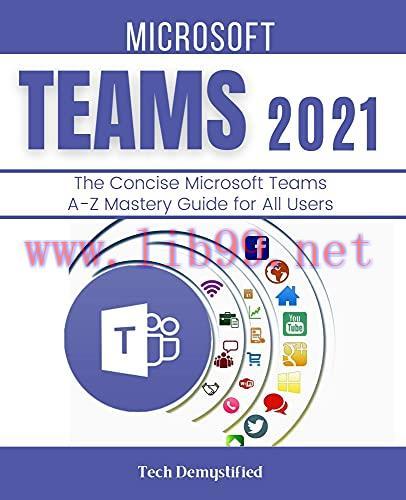 [FOX-Ebook]Microsoft Teams 2021: The Concise Microsoft Teams A-Z Mastery Guide For All Users