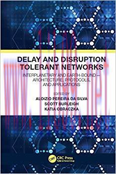 Delay and Disruption Tolerant Networks: Interplanetary and Earth-Bound &mdash; Architecture, Protocol...