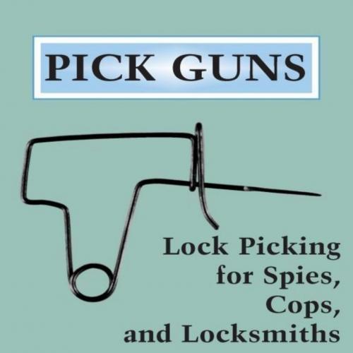 Pick Guns_ Lock Picking For Spies, Cops, And Locksmiths