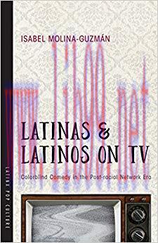 Latinas and Latinos on TV: Colorblind Comedy in the Post-racial Network Era (Latinx Pop Culture...
