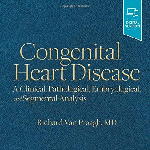 Congenital Heart Disease: A Clinical, Pathological, Embryological, and Segmental Analysis 1st E...