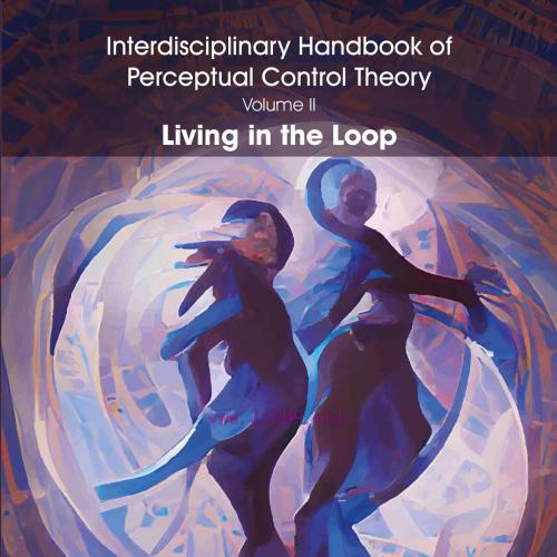 [AME]The Interdisciplinary Handbook of Perceptual Control Theory, Volume 2: Living in the Loop ...