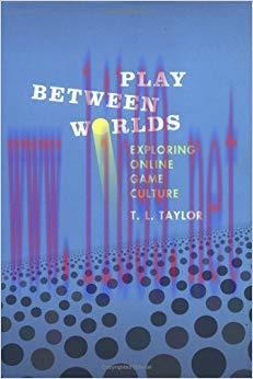 Play Between Worlds: Exploring Online Game Culture (The MIT Press)