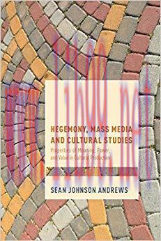 Hegemony, Mass Media and Cultural Studies: Properties of Meaning, Power, and Value in Cultural ...