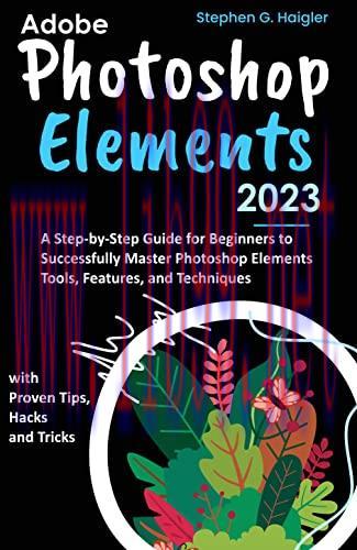 [FOX-Ebook]Adobe Photoshop Elements 2023: A Step-by-Step Guide for Beginners to Successfully Ma...