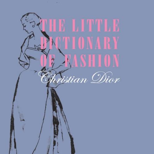 Little Dictionary of Fashion, A Guide to Dress Sense for Every Woman, The - Christian Dior