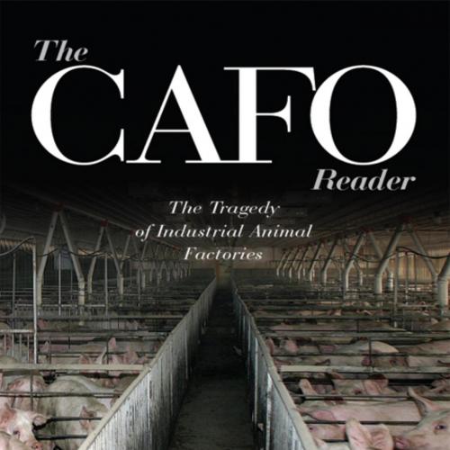 CAFO Reader_ The Tragedy of Industrial Animal Factories, The