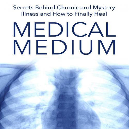 Medical Medium Secrets Behind Chronic and Mystery Illness and How to Finally Heal