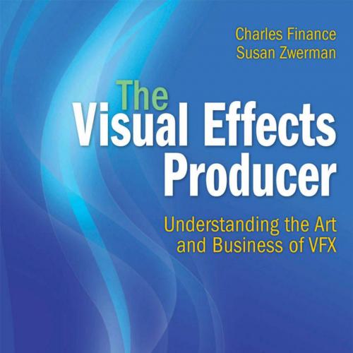 Visual Effects Producer Understanding the Art and Business of VFX, The