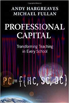 Professional Capital: Transformng Teaching in Every School: Transforming Teaching in Every Scho...