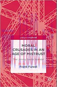 Moral Crusades in an Age of Mistrust: The Jimmy Savile Scandal (Palgrave Pivot) 2013 Edition,