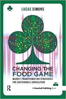 Changing the Food Game: Market Transformation Strategies for Sustainable Agriculture 1st Editio...