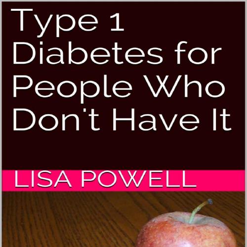 Type 1 Diabetes for People Who Don't Have It - Lisa Powell