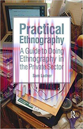 Practical Ethnography: A Guide to Doing Ethnography in the Private Sector 1st Edition,