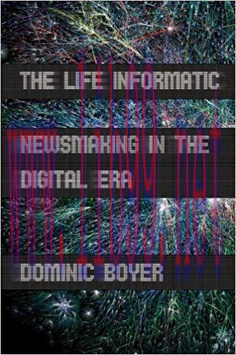 The Life Informatic: Newsmaking in the Digital Era (Expertise: Cultures and Technologies of Kno...