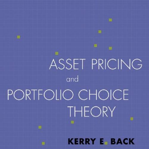 Asset Pricing and Portfolio Choice Theory - Kerry Back