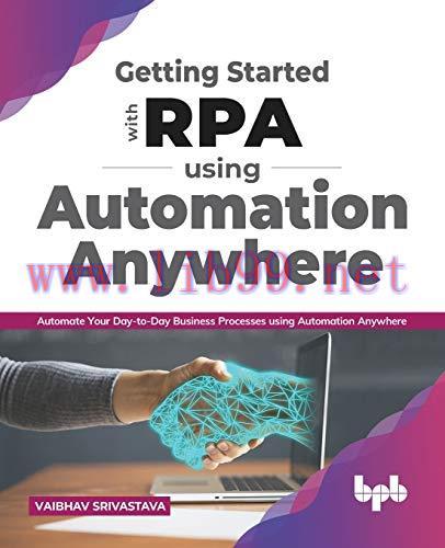 [FOX-Ebook]Getting started with RPA using Automation Anywhere: Automate your day-to-day Busines...