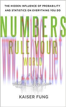 Numbers Rule Your World: The Hidden Influence of Probabilities and Statistics on Everything You...