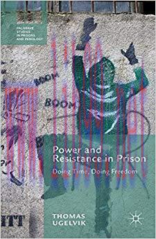 Power and Resistance in Prison: Doing Time, Doing Freedom (Palgrave Studies in Prisons and Peno...