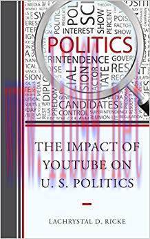 The Impact of YouTube on U.S. Politics Reprint Edition,