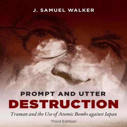 Prompt and Utter Destruction, Third Edition Truman and the Use c Bombs against Japan 3rd - J. S...