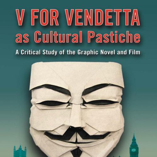 V For Vendetta As Cultural Pastiche A Critical Study of the Graphic Novel and Film - James R. K...