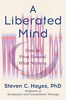 A Liberated Mind: How to Pivot Toward What Matters