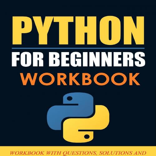 Python for beginners workbook_ WORKBOOK WITH QUESTIONS, SOLUTIOND PROJECTS. PRACTICE AND LEARN ...
