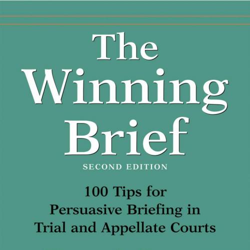 Winning Brief_ 100 Tips for Persuasive Briefing in Trial and Appellate Courts 2nd, The