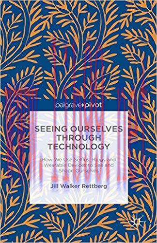 Seeing Ourselves Through Technology: How We Use Selfies, Blogs and Wearable Devices to See and ...