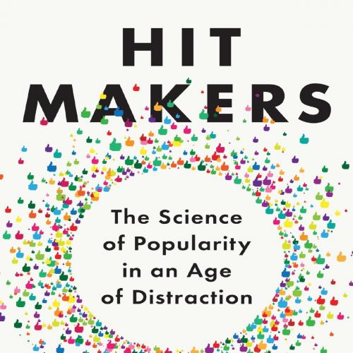 Hit Makers The Science of Popularity in an Age of Distraction