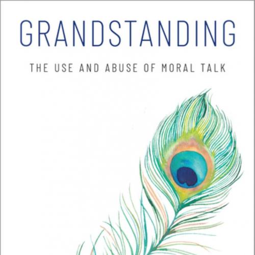 Oxford University Press Grandstanding The Use and Abuse of Moral Talk