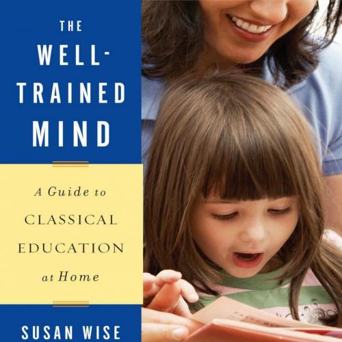 Well-Trained Mind_ A Guide to Classical Education at Home (Third Edition), The