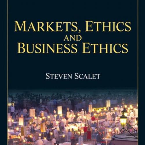 Markets, Ethics, and Business Ethics by Steve Scalet