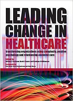 Leading Change in Healthcare: Transforming Organizations Using Complexity, Positive Psychology ...