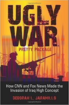 Ugly War, Pretty Package: How CNN and Fox News Made the Invasion of Iraq High Concept