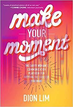 Make Your Moment: The Savvy Woman&rsquo;s Communication Playbook for Getting the Success You Want 1st...