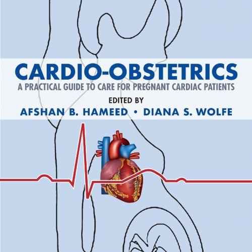 Cardio-Obstetrics A Practical Guide to Care for Pregnant Cardiac Patients - Afshan B. Hameed; D...