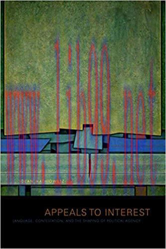 Appeals to Interest: Language, Contestation, and the Shaping of Political Agency 1st Edition,