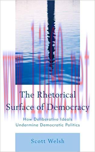 The Rhetorical Surface of Democracy: How Deliberative Ideals Undermine Democratic Politics Repr...