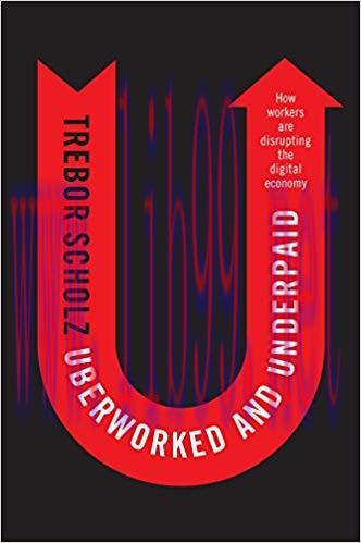 Uberworked and Underpaid: How Workers Are Disrupting the Digital Economy 1st Edition,