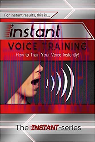 Instant Voice Training: How to Train Your Voice Instantly! (INSTANT Series) 2nd Edition,