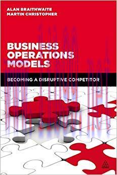 Business Operations Models: Becoming a Disruptive Competitor 1st Edition,