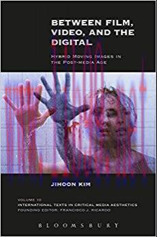 Between Film, Video, and the Digital: Hybrid Moving Images in the Post-Media Age (International...